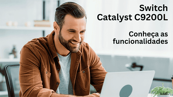 Switch Catalyst C9200L: conheça as funcionalidades avançadas